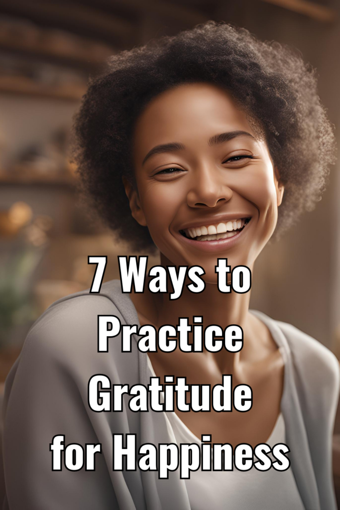 7 Powerful Ways to Practice Gratitude for Happiness & a Healthier Life