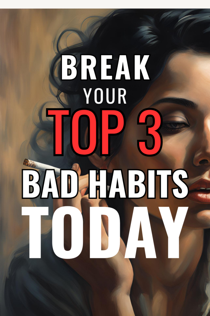 How to Identify and Break Your Top 3 Bad Habits Today