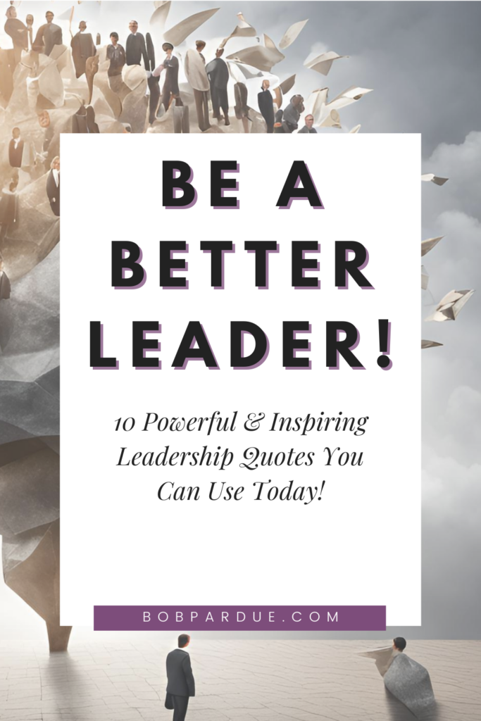 For New Leaders and Team Builders: 10 Powerful & Inspiring Leadership Quotes You Can Use Today!